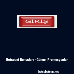 Betsobet Bonusları - G&uuml;ncel Promosyonlar