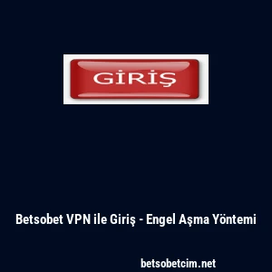 Betsobet VPN ile Giriş - Engel Aşma Y&ouml;ntemi