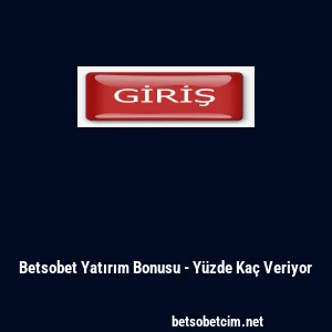 Betsobet Yatırım Bonusu - Y&uuml;zde Ka&ccedil; Veriyor